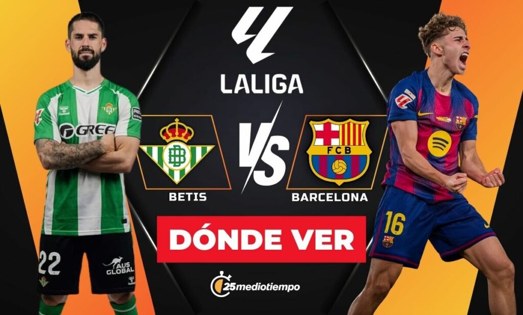 Betis vs Barcelona: Horario y Dónde Ver EN VIVO el Partido de La Liga 2025 HOY