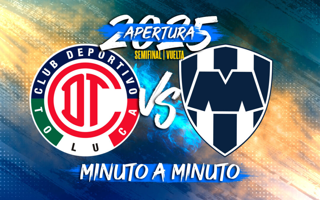 Toluca vs Monterrey EN VIVO: El enfrentamiento decisivo de la Semifinal de Liga MX Apertura 2025